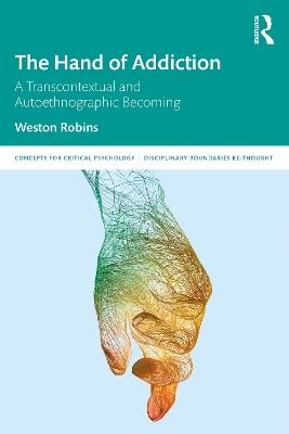 The Hand of Addiction: A Transcontextual and Autoethnographic Becoming - Weston Robins - cover