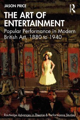 The Art of Entertainment: Popular Performance in Modern British Art, 1880 to 1940 - Jason Price - cover