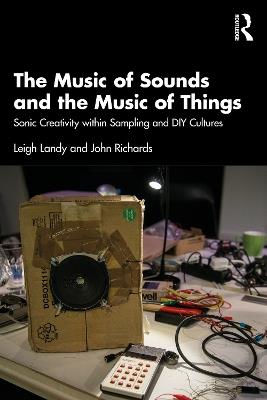 The Music of Sounds and the Music of Things: Sonic Creativity Within Sampling and DIY Cultures - Leigh Landy,John Richards - cover