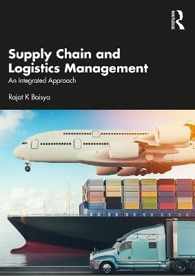 Supply Chain and Logistics Management: An Integrated Approach - Rajat Baisya - cover