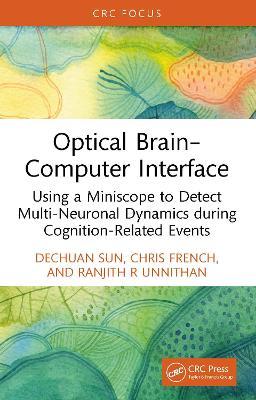 Optical Brain–Computer Interface: Using a Miniscope to Detect Multi-Neuronal Dynamics during Cognition-Related Events - Dechuan Sun,Chris French,Ranjith R Unnithan - cover