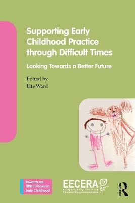 Supporting Early Childhood Practice Through Difficult Times: Looking Towards a Better Future - cover