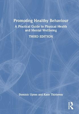 Promoting Healthy Behaviour: A Practical Guide to Physical Health and Mental Wellbeing - Dominic Upton,Katie Thirlaway - cover