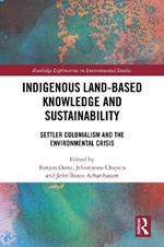 Indigenous Land-Based Knowledge and Sustainability: Settler Colonialism and the Environmental Crisis