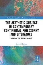 The Aesthetic Subject in Contemporary Continental Philosophy and Literature: Thinking the Body-Thought