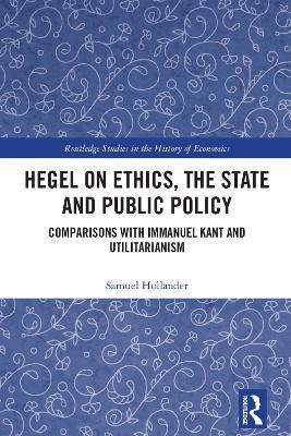 Hegel on Ethics, the State and Public Policy: Comparisons with Immanuel Kant and Utilitarianism - Samuel Hollander - cover