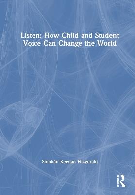 Listen: How Child and Student Voice Can Change the World - Siobhán Keenan Fitzgerald - cover