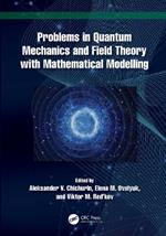 Problems in Quantum Mechanics and Field Theory with Mathematical Modelling