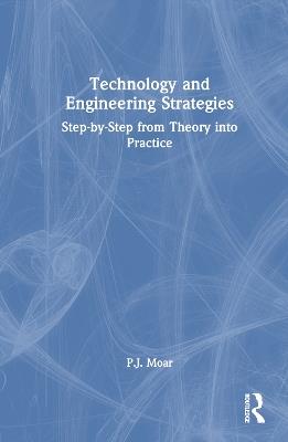 Technology and Engineering Strategies: Step-by-Step from Theory into Practice - P.J. Moar - cover