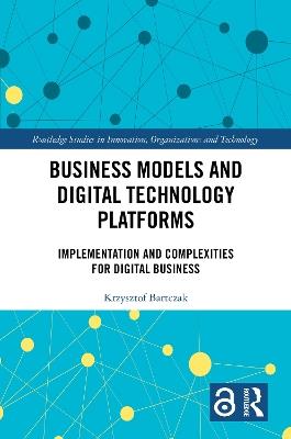 Business Models and Digital Technology Platforms: Implementation and Complexities for Digital Business - Krzysztof Bartczak - cover