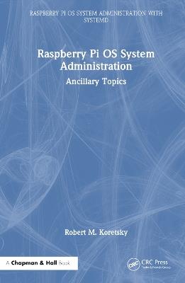 Raspberry Pi OS System Administration: Ancillary Topics - Robert M Koretsky - cover
