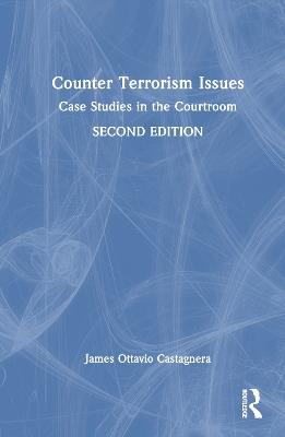 Counter Terrorism Issues: Case Studies in the Courtroom - James Ottavio Castagnera - cover