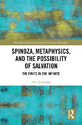 Spinoza, Metaphysics, and the Possibility of Salvation: The Finite in the Infinite - Olli Koistinen - cover