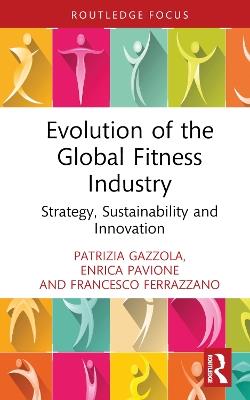 Evolution of the Global Fitness Industry: Strategy, Sustainability and Innovation - Patrizia Gazzola,Enrica Pavione,Francesco Ferrazzano - cover