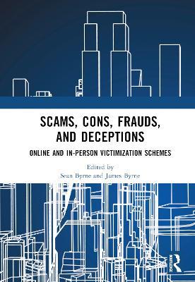 Scams, Cons, Frauds, and Deceptions: Online and In-person Victimization Schemes - cover
