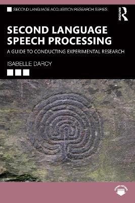 Second Language Speech Processing: A Guide to Conducting Experimental Research - Isabelle Darcy - cover