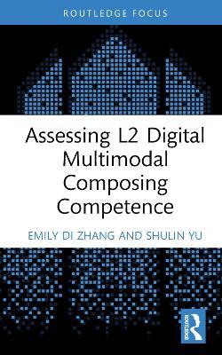 Assessing L2 Digital Multimodal Composing Competence - Emily Di Zhang,Shulin Yu - cover