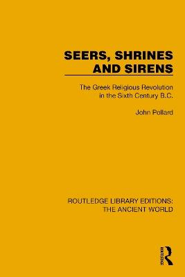 Seers, Shrines and Sirens: The Greek Religious Revolution in the Sixth Century B.C. - John Pollard - cover