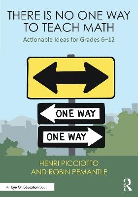 There Is No One Way to Teach Math: Actionable Ideas for Grades 6–12 - Henri Picciotto,Robin Pemantle - cover