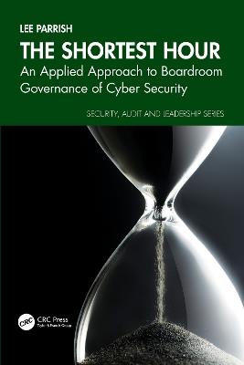 The Shortest Hour: An Applied Approach to Boardroom Governance of Cyber Security - Lee Parrish - cover