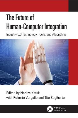 The Future of Human-Computer Integration: Industry 5.0 Technology, Tools, and Algorithms - cover