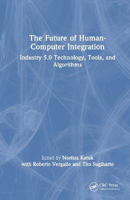 The Future of Human-Computer Integration: Industry 5.0 Technology, Tools, and Algorithms - cover