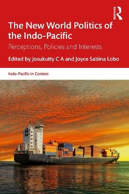 The New World Politics of the Indo-Pacific: Perceptions, Policies and Interests - cover