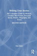 Writing True Stories: The Complete Guide to Memoir, Creative Non-Fiction, Personal Essay, Diaries, Biography, and Travel