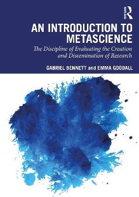 An Introduction to Metascience: The Discipline of Evaluating the Creation and Dissemination of Research - Gabriel Bennett,Emma Goodall - cover