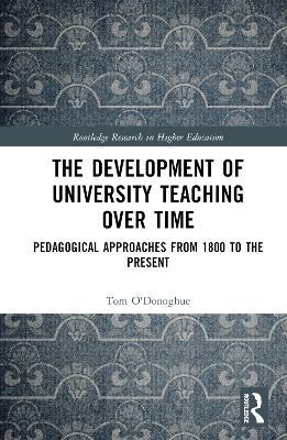 The Development of University Teaching Over Time: Pedagogical Approaches from 1800 to the Present - Tom O'Donoghue - cover