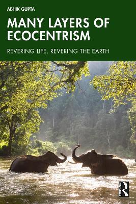 Many Layers of Ecocentrism: Revering Life, Revering the Earth - Abhik Gupta - cover