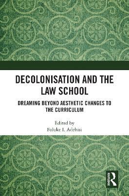 Decolonisation and the Law School: Dreaming Beyond Aesthetic Changes to the Curriculum - cover