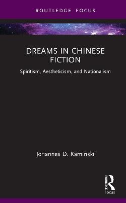 Dreams in Chinese Fiction: Spiritism, Aestheticism, and Nationalism - Johannes D. Kaminski - cover