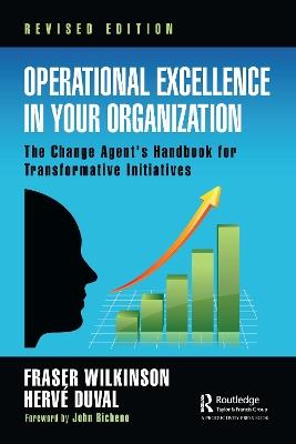 Operational Excellence in Your Organization: The Change Agent's Handbook for Transformative Initiatives - Fraser Wilkinson,Herve Duval - cover