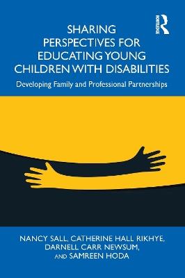 Sharing Perspectives for Educating Young Children with Disabilities: Developing Family and Professional Partnerships - Nancy Sall,Catherine Hall Rikhye,Darnell Carr Newsum - cover