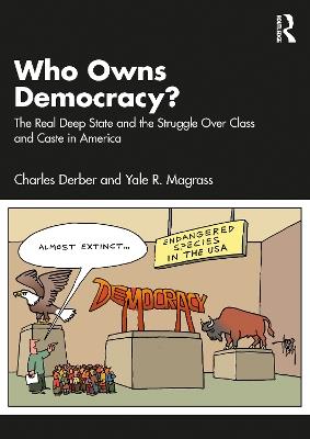 Who Owns Democracy?: The Real Deep State and the Struggle Over Class and Caste in America - Charles Derber,Yale R. Magrass - cover