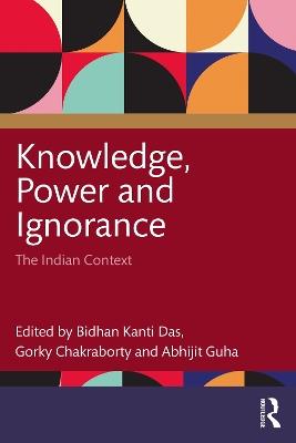 Knowledge, Power and Ignorance: The Indian Context - cover