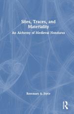 Sites, Traces, and Materiality: An Alchemy of Medieval Honduras