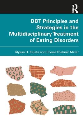 DBT Principles and Strategies in the Multidisciplinary Treatment of Eating Disorders - Alyssa H. Kalata,Elysse Thebner Miller - cover