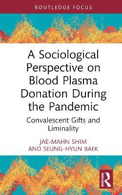 A Sociological Perspective on Blood Plasma Donation During the Pandemic: Convalescent Gifts and Liminality - Jae-Mahn Shim,Seung-Hyun Baek - cover