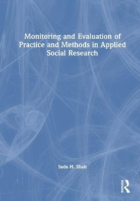 Monitoring and Evaluation of Practice and Methods in Applied Social Research - Sada H. Shah - cover