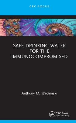 Safe Drinking Water for the Immunocompromised - Anthony M. Wachinski - cover