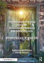 Transforming Teaching Through Relationship-Building and Self-Reflection: Finding Our Way In