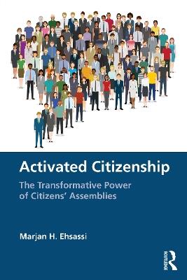 Activated Citizenship: The Transformative Power of Citizens' Assemblies - Marjan H. Ehsassi - cover