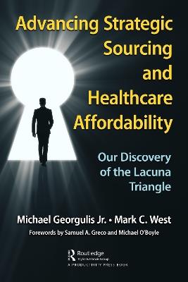 Advancing Strategic Sourcing and Healthcare Affordability: Our Discovery of the Lacuna Triangle - Michael Georgulis, Jr.,Mark C. West - cover