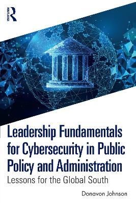 Leadership Fundamentals for Cybersecurity in Public Policy and Administration: Lessons for the Global South - Donavon Johnson - cover