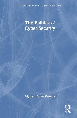 The Politics of Cyber-Security - Myriam Dunn Cavelty - cover