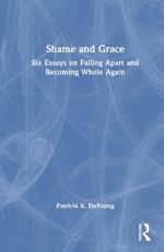 Shame and Grace: Six Essays on Falling Apart and Becoming Whole Again