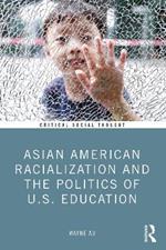 Asian American Racialization and the Politics of U.S. Education