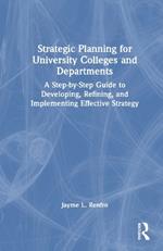 Strategic Planning for University Colleges and Departments: A Step-by-Step Guide to Developing, Refining, and Implementing Effective Strategy